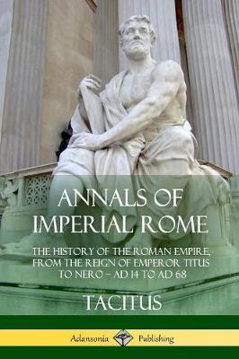 Annals of Imperial Rome: The History of the Roman Empire, From the Reign of Emperor Titus to Nero - AD 14 to AD 68 - Tacitus,Alfred John Church,William Jackson Brodbribb - cover