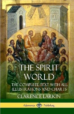 The Spirit World: The Complete Text with all Illustrations and Charts (Hardcover) - Clarence Larkin - cover