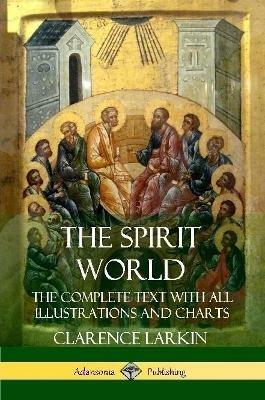 The Spirit World: The Complete Text with all Illustrations and Charts - Clarence Larkin - cover