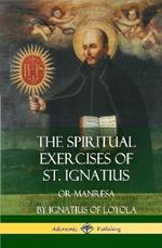 The Spiritual Exercises of St. Ignatius: Or Manresa (Hardcover)