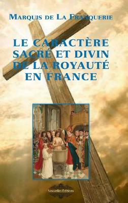 Le caractère sacré et divin de la Royauté en France - Marquis De La Franquerie - cover