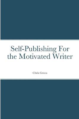 Self-Publishing for the Motivated Writer - Christopher Greco - cover