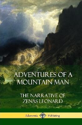 Adventures of a Mountain Man: The Narrative of Zenas Leonard (Hardcover) - Zenas Leonard - cover