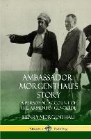 Ambassador Morgenthau's Story: A Personal Account of the Armenian Genocide (Hardcover) - Henry Morgenthau - cover