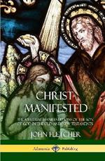 Christ Manifested: The Spiritual Manifestations of the Son of God in the Old and New Testaments (Hardcover)