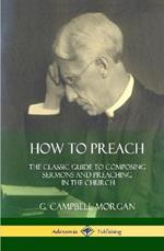 How to Preach: The Classic Guide to Composing Sermons and Preaching in the Church (Hardcover)