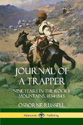Journal of a Trapper: Nine Years in the Rocky Mountains 1834-1843 - Osborne Russell - cover