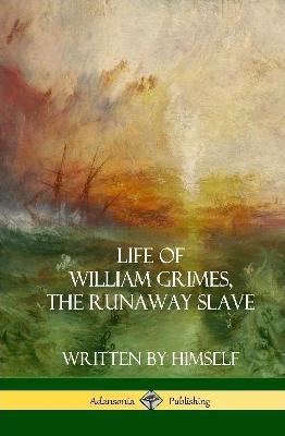 Life of William Grimes, the Runaway Slave: Written by Himself (Slavery Biography) (Hardcover) - William Grimes - cover