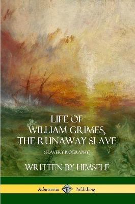 Life of William Grimes, the Runaway Slave: Written by Himself (Slavery Biography) - William Grimes - cover