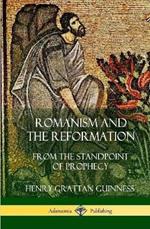 Romanism and the Reformation: From the Standpoint of Prophecy (Hardcover)