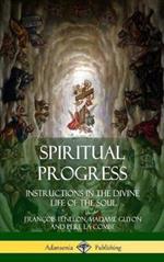 Spiritual Progress: Instructions in the Divine Life of the Soul, A Collection of Five Essays by Three Great Religious Thinkers (Hardcover)