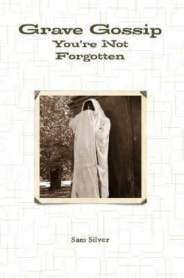 Grave Gossip: You're Not Forgotten - Sam Silver - cover