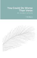 You Could Do Worse Than Verse: An Invitation to Poetry - T M Moore - cover