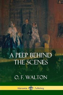 A Peep Behind the Scenes - O F Walton - cover