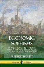 Economic Sophisms: An Introduction to Economic Theory, The Principles of Trade, Consumption, Prices and Taxation