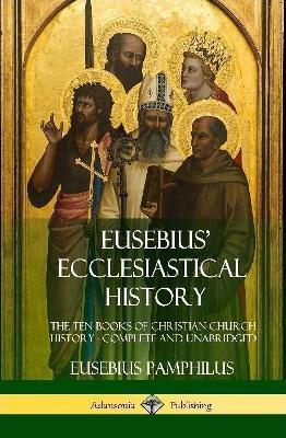 Eusebius' Ecclesiastical History: The Ten Books of Christian Church History, Complete and Unabridged (Hardcover) - Eusebius Pamphilus - cover