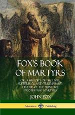 Fox's Book of Martyrs: Or, A History of the Lives, Sufferings, and Triumphant: Deaths of the Primitive Protestant Martyrs (Hardcover)
