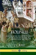 Holiness: How Authentic Faith in Jesus Christ is the Truth and Power of Christian Sanctification (Hardcover)