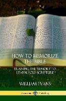How to Memorize the Bible: Training the Memory to Learn Holy Scripture (Hardcover) - William Evans - cover