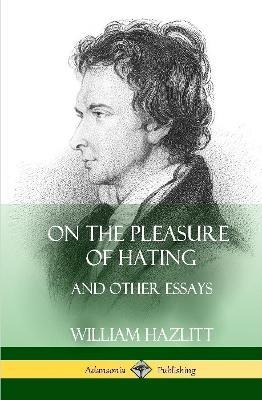 On the Pleasure of Hating: and Other Essays (Hardcover) - William Hazlitt - cover