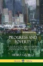 Progress and Poverty: An Inquiry into the Cause of Industrial Depressions and of Increase of Want with Increase of Wealth; The Remedy (Hardcover)