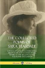 The Collected Poems of Sara Teasdale: Sonnets to Duse and Other Poems, Helen of Troy and Other Poems, Rivers to the Sea, Love Songs, and Flame and Shadow