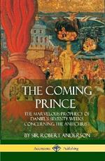 The Coming Prince: The Marvelous Prophecy of Daniel's Seventy Weeks Concerning the Antichrist (Hardcover)