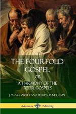 The Fourfold Gospel Or, A Harmony of the Four Gospels