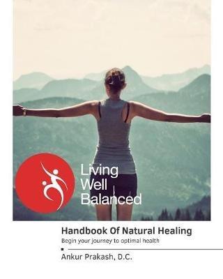The Handbook Of Natural Healing: Begin Your Journey to Optimal Health - Ankur Prakash DC - cover