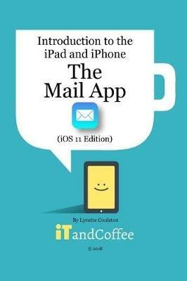 The Mail app on the iPad and iPhone (iOS 11 Edition): Introduction to the iPad and iPhone Series - Lynette Coulston - cover