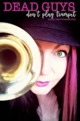 Dead Guys Don't Play Trumpet: Aunty Cate's Greatest Hits - Cate Bolt - cover