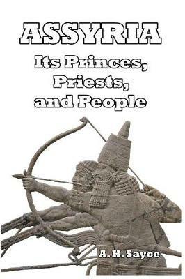 Assyria: Its Princes, Priests, and People - A H Sayce - cover
