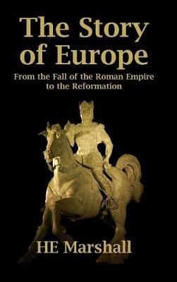 The Story of Europe: From the Fall of the Roman Empire to the Reformation - H E Marshall - cover