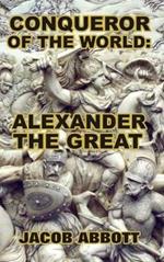 Conqueror of the World: Alexander the Great