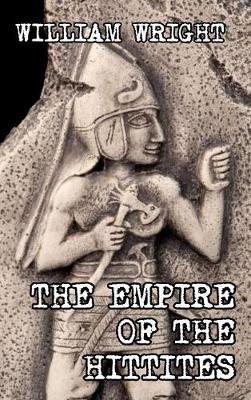 The Empire of the Hittites - William Wright - cover
