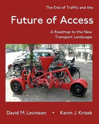 The End of Traffic and the Future of Access: A Roadmap to the New Transport Landscape - David M Levinson - cover
