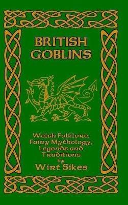 British Goblins: Welsh Folklore, Fairy Mythology, Legends and Traditions - Wirt Sikes - cover