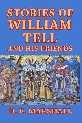 Stories of William Tell and His Friends: Told to the Children - H E Marshall - cover