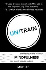 Un/Train: Optimize Your Mind Through Mindfulness for Sports, Business and Life