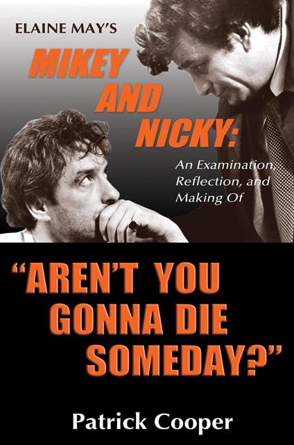 “Aren’t You Gonna Die Someday?” Elaine May's Mikey and Nicky: An Examination, Reflection, and Making Of