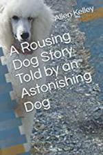 A Rousing Dog Story Told by an Astonishing Dog