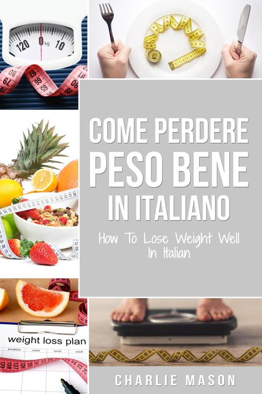 Come Perdere Peso Bene In italiano/ How To Lose Weight Well In Italian - Charlie Mason - ebook