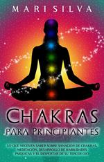 Chakras para Principiantes: Lo que Necesita Saber Sobre Sanación de Chakras, Meditación, Desarrollo de Habilidades Psíquicas y el Despertar de Su Tercer Ojo