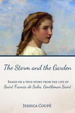 The Storm and the Garden: Based on a True Story from the life of Saint Francis de Sales, Gentleman Saint