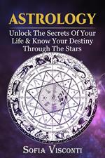 Astrology: Unlock The Secrets Of Your Life & Know Your Destiny Through The Stars