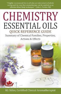 Chemistry Essential Oils Quick Reference Guide Summary of Chemical Families, Properties, Actions & Effects - Kg Stiles - cover