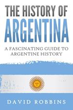 The History of Argentina: A Fascinating Guide to Argentine History