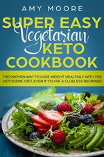 Super Easy Vegetarian Keto Cookbook The proven way to lose weight healthily with the ketogenic diet, even if you're a clueless beginner