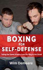 Boxing for Self-Defense: Taking the Sweet Science from the Ring to the Street