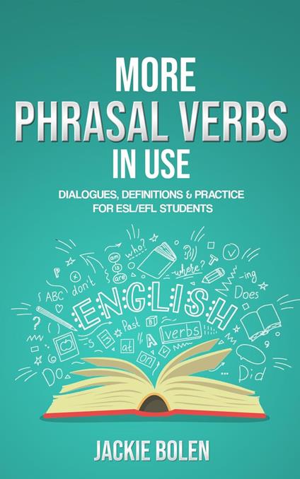 More Phrasal Verbs in Use: Dialogues, Definitions & Practice for English Learners